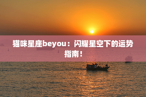 猫咪星座beyou：闪耀星空下的运势指南！