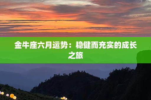 金牛座六月运势：稳健而充实的成长之旅