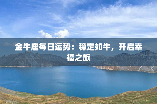 金牛座每日运势：稳定如牛，开启幸福之旅