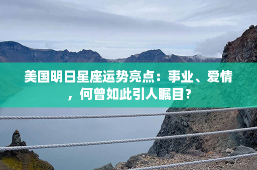 美国明日星座运势亮点：事业、爱情，何曾如此引人瞩目？