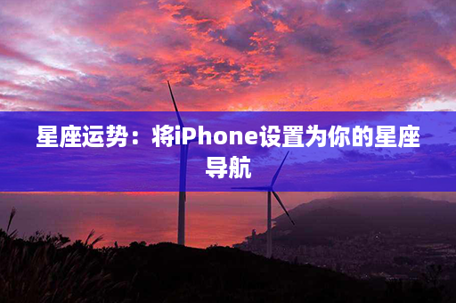 星座运势：将iPhone设置为你的星座导航