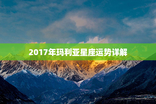 2017年玛利亚星座运势详解