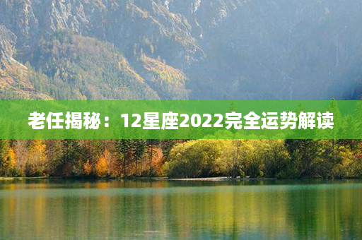 老任揭秘：12星座2022完全运势解读