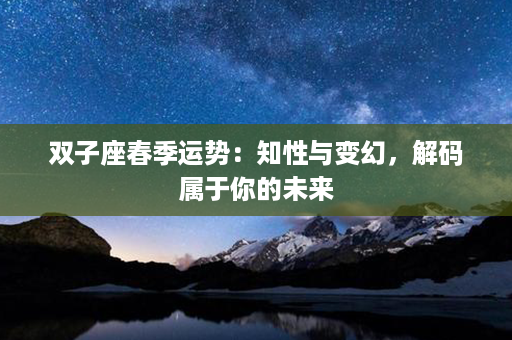 双子座春季运势：知性与变幻，解码属于你的未来