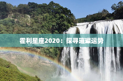 霍利星座2020：探寻璀璨运势