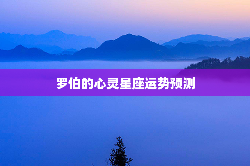 罗伯的心灵星座运势预测