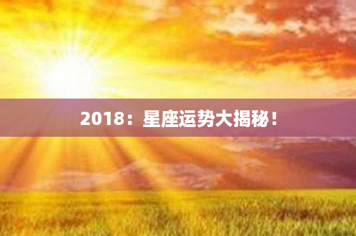 2018：星座运势大揭秘！