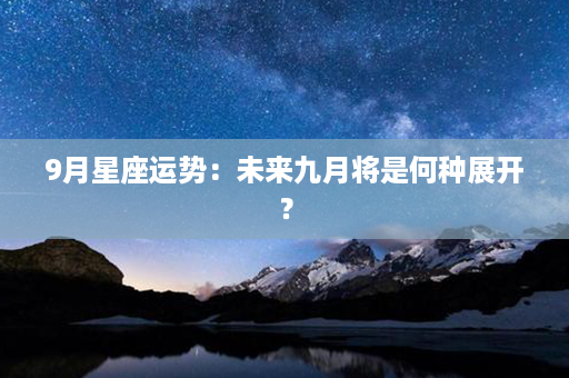 9月星座运势：未来九月将是何种展开？