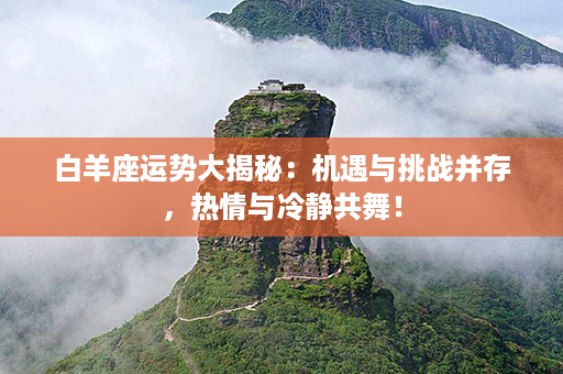 白羊座运势大揭秘：机遇与挑战并存，热情与冷静共舞！