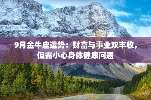 9月金牛座运势：财富与事业双丰收，但需小心身体健康问题