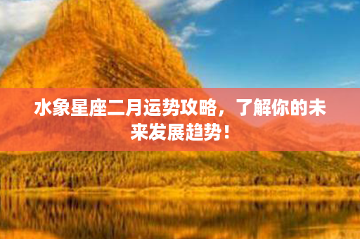 水象星座二月运势攻略，了解你的未来发展趋势！