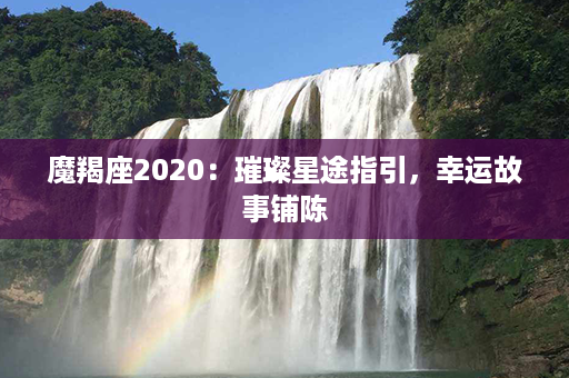 魔羯座2020：璀璨星途指引，幸运故事铺陈