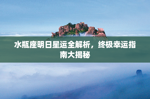 水瓶座明日星运全解析，终极幸运指南大揭秘