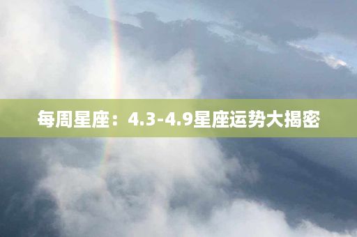 每周星座：4.3-4.9星座运势大揭密