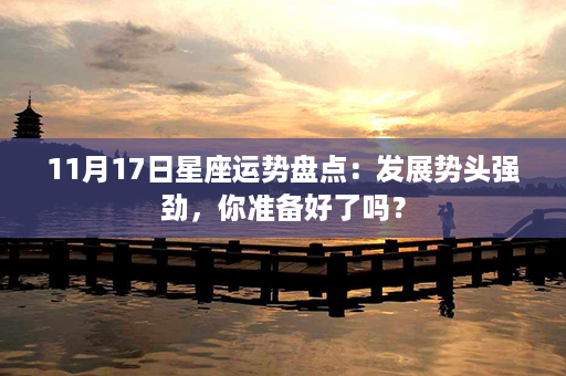 11月17日星座运势盘点：发展势头强劲，你准备好了吗？